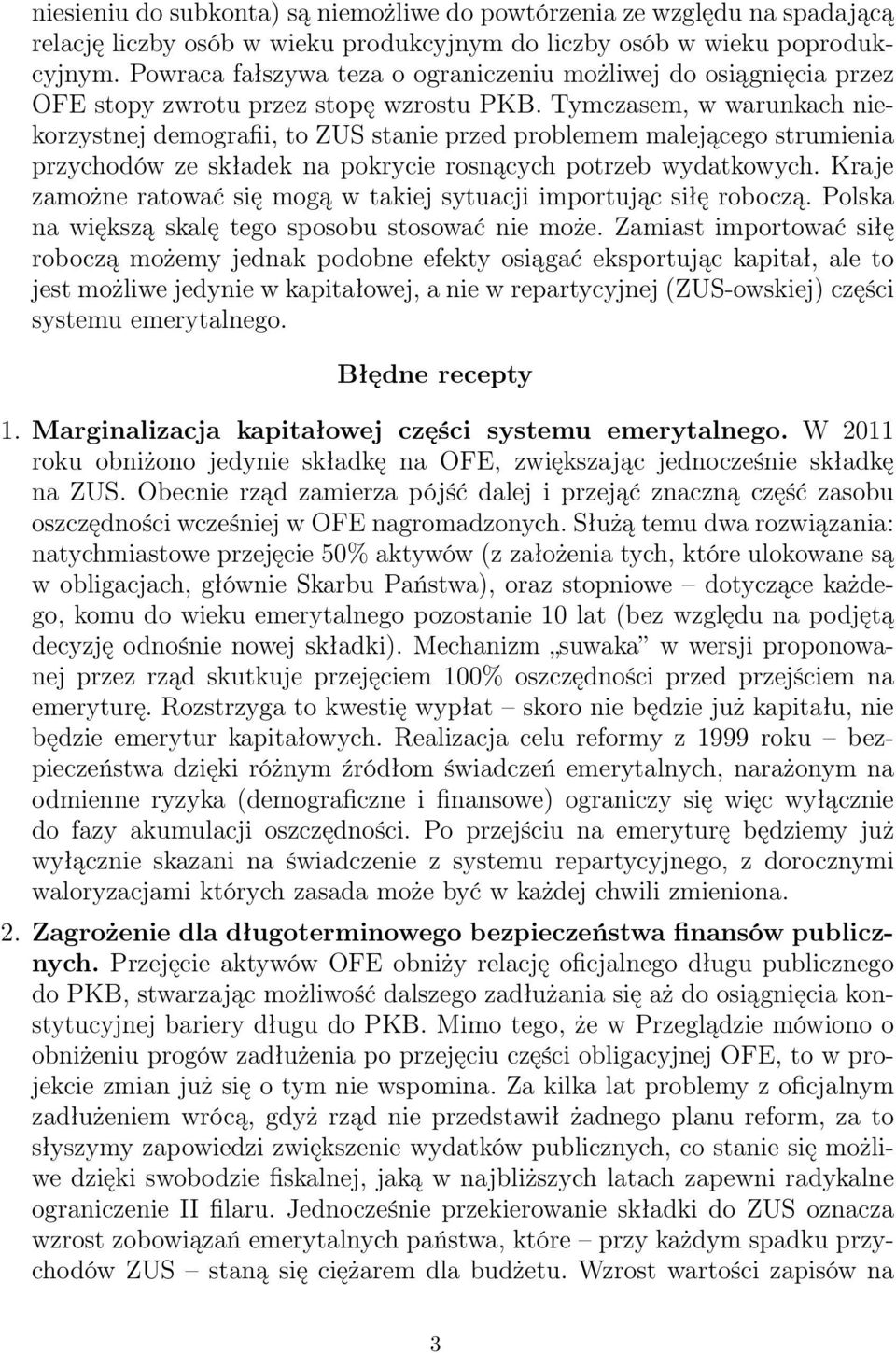 Tymczasem, w warunkach niekorzystnej demografii, to ZUS stanie przed problemem malejącego strumienia przychodów ze składek na pokrycie rosnących potrzeb wydatkowych.