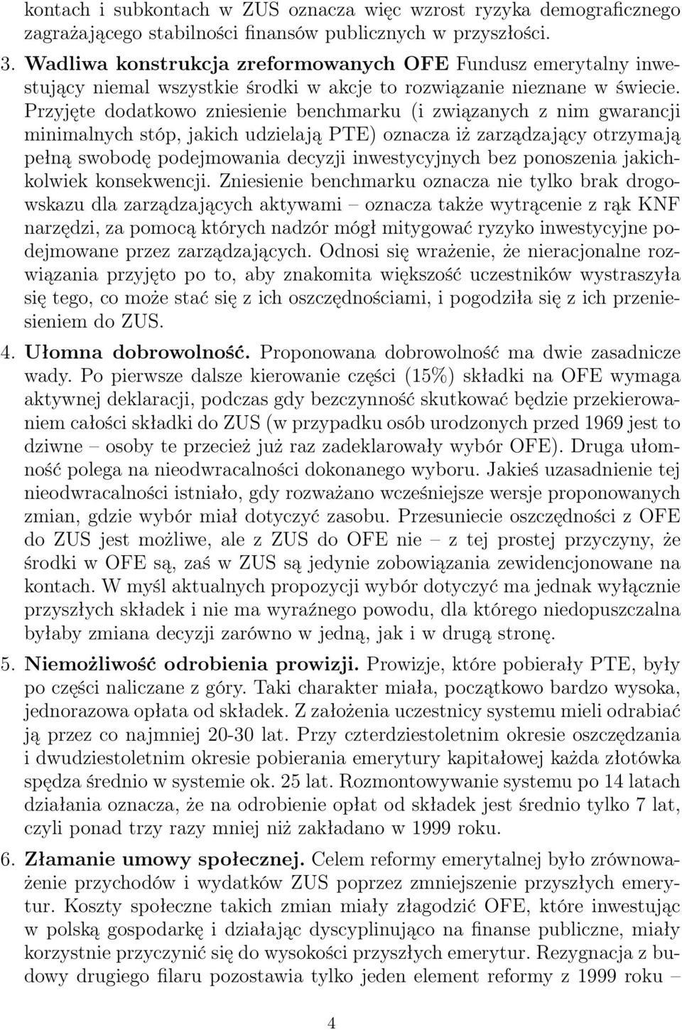 Przyjęte dodatkowo zniesienie benchmarku (i związanych z nim gwarancji minimalnych stóp, jakich udzielają PTE) oznacza iż zarządzający otrzymają pełną swobodę podejmowania decyzji inwestycyjnych bez
