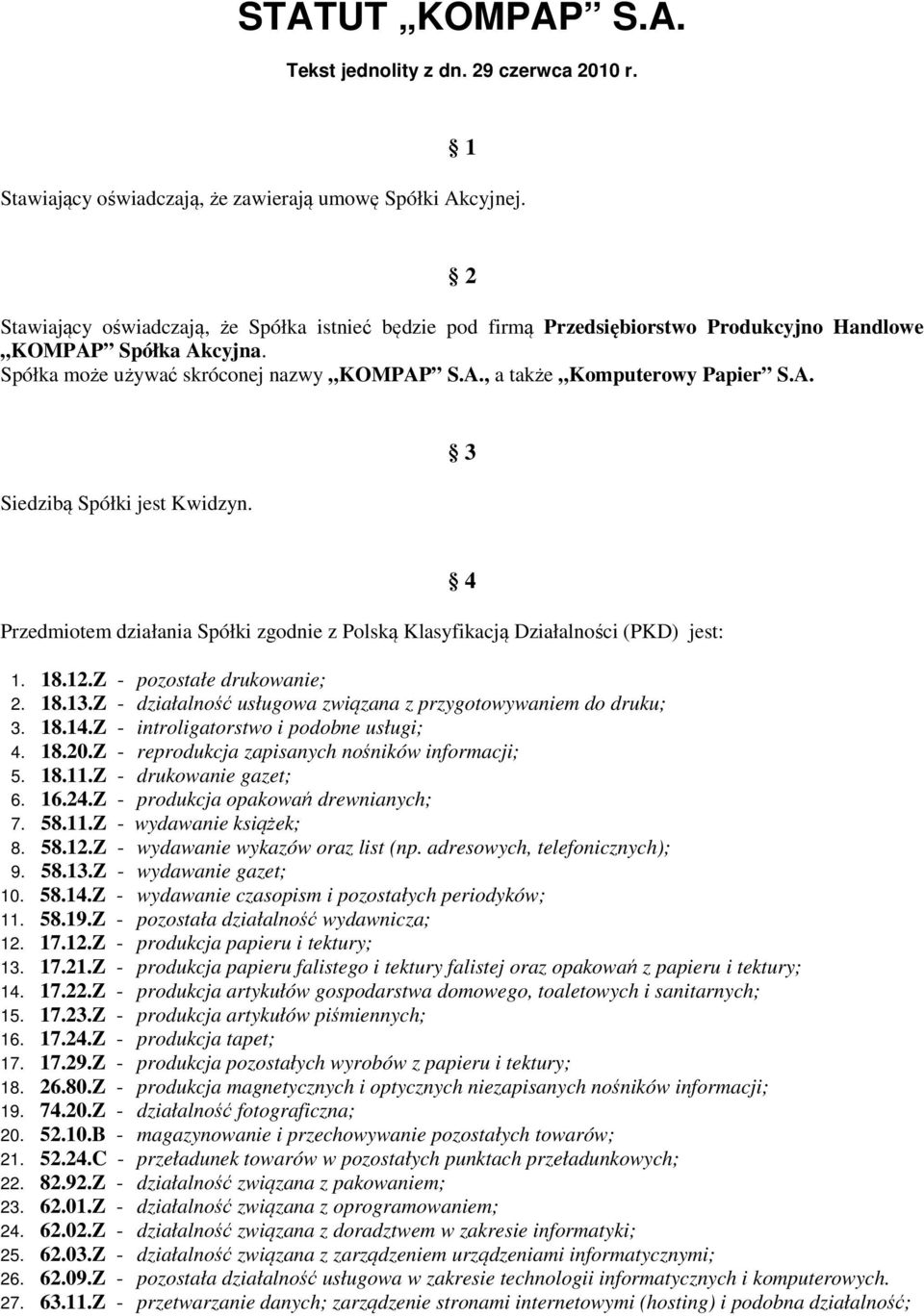A. Siedzibą Spółki jest Kwidzyn. 3 Przedmiotem działania Spółki zgodnie z Polską Klasyfikacją Działalności (PKD) jest: 4 1. 18.12.Z - pozostałe drukowanie; 2. 18.13.