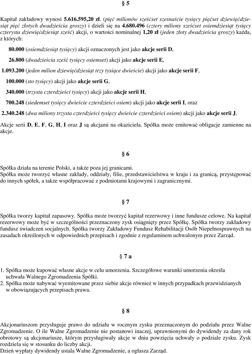 000 (osiemdziesiąt tysięcy) akcji oznaczonych jest jako akcje serii D, 26.800 (dwadzieścia sześć tysięcy osiemset) akcji jako akcje serii E, 1.093.