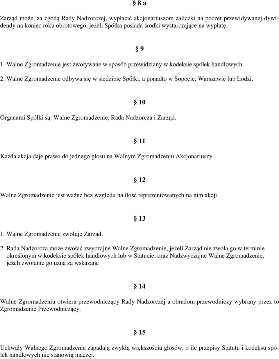 9 10 Organami Spółki są: Walne Zgromadzenie, Rada Nadzorcza i Zarząd. 11 Każda akcja daje prawo do jednego głosu na Walnym Zgromadzeniu Akcjonariuszy.