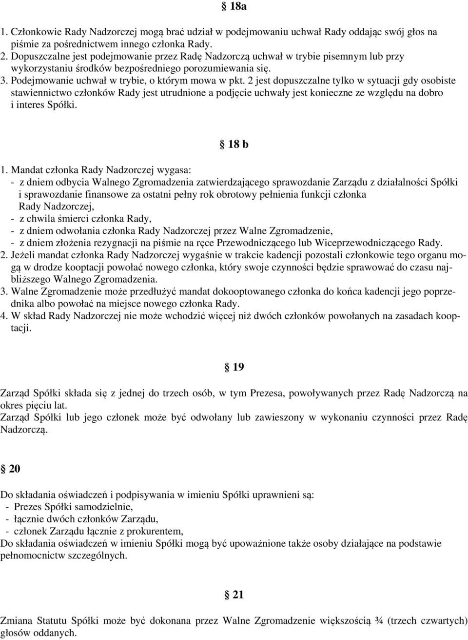 2 jest dopuszczalne tylko w sytuacji gdy osobiste stawiennictwo członków Rady jest utrudnione a podjęcie uchwały jest konieczne ze względu na dobro i interes Spółki. 18 b 1.