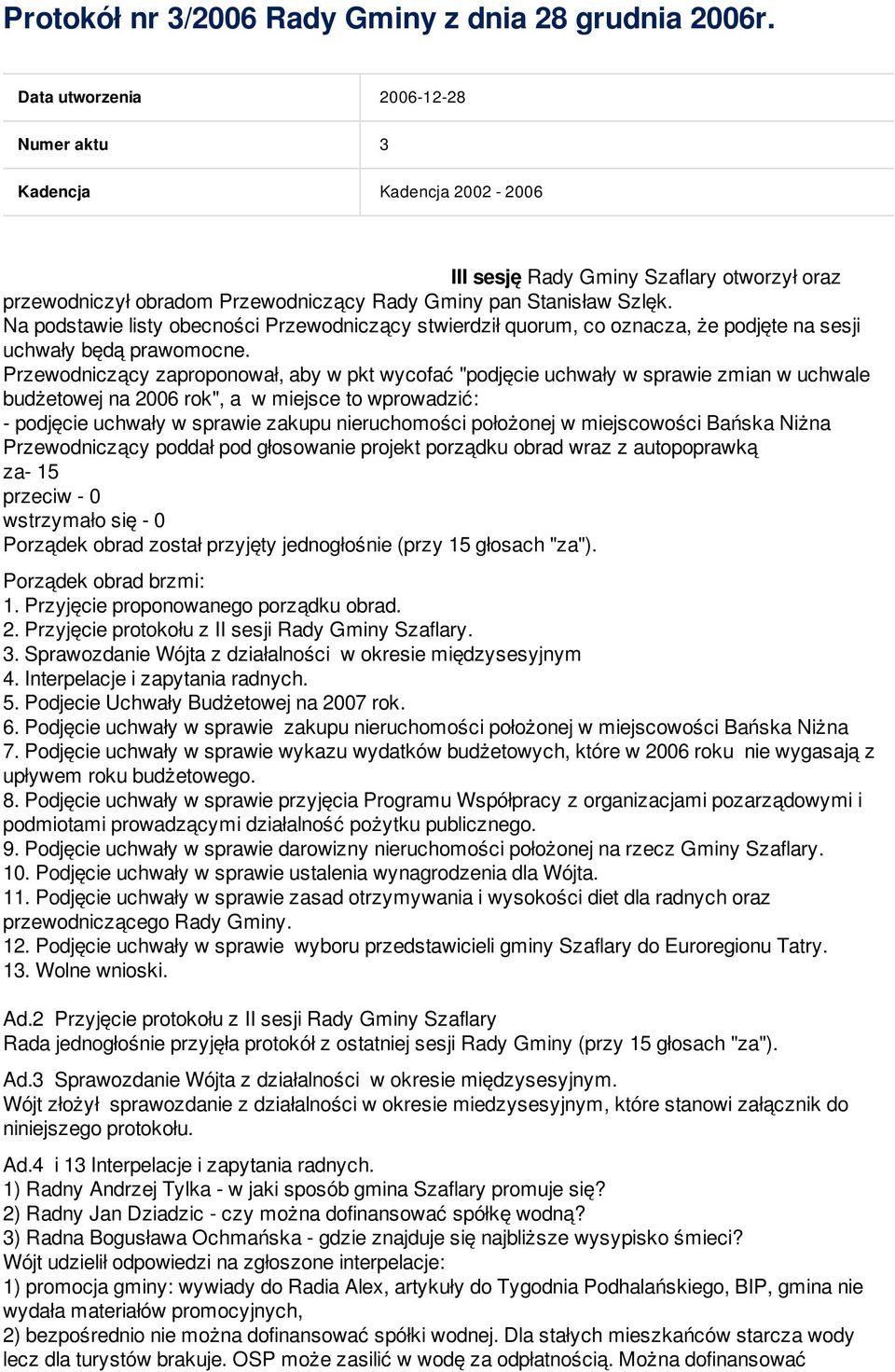 Na podstawie listy obecności Przewodniczący stwierdził quorum, co oznacza, że podjęte na sesji uchwały będą prawomocne.