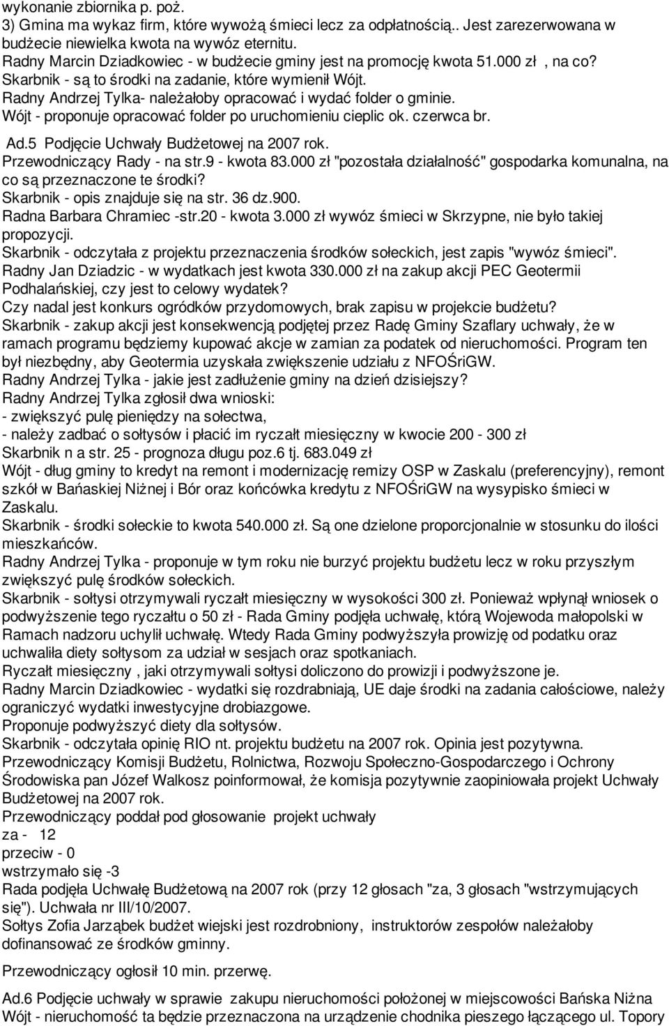 Radny Andrzej Tylka- należałoby opracować i wydać folder o gminie. Wójt - proponuje opracować folder po uruchomieniu cieplic ok. czerwca br. Ad.5 Podjęcie Uchwały Budżetowej na 2007 rok.