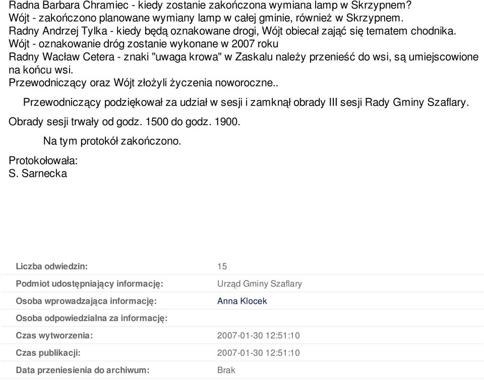 Wójt - oznakowanie dróg zostanie wykonane w 2007 roku Radny Wacław Cetera - znaki "uwaga krowa" w Zaskalu należy przenieść do wsi, są umiejscowione na końcu wsi.