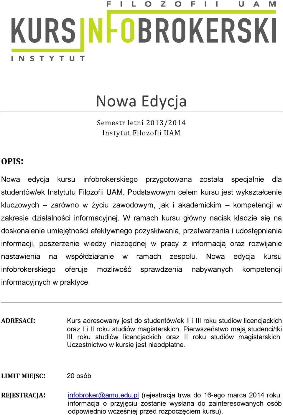 W ramach kursu główny nacisk kładzie się na doskonalenie umiejętności efektywnego pozyskiwania, przetwarzania i udostępniania informacji, poszerzenie wiedzy niezbędnej w pracy z informacją oraz