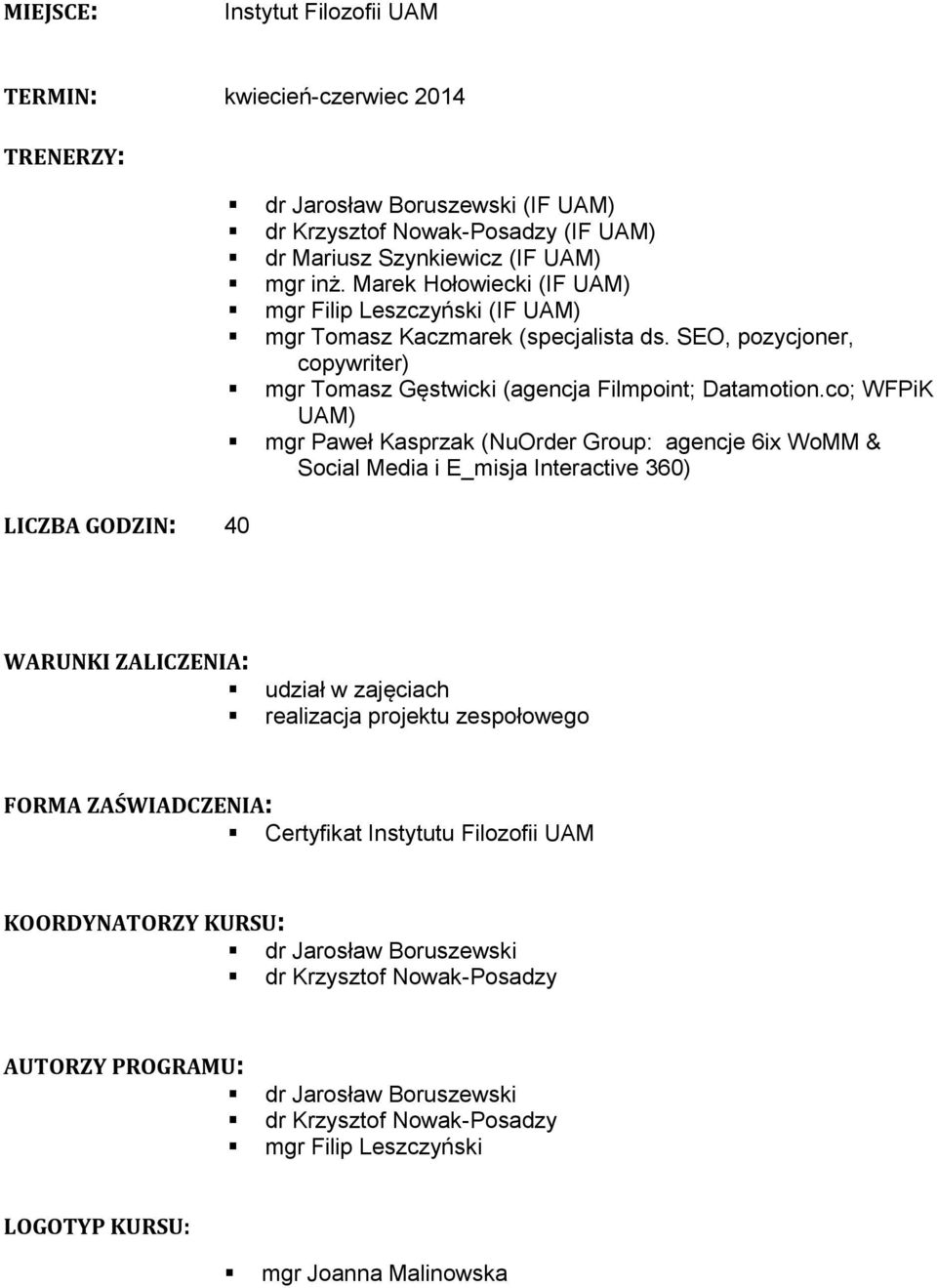 co; WFPiK UAM) mgr Paweł Kasprzak (NuOrder Group: agencje 6ix WoMM & Social Media i E_misja Interactive 60) WARUNKI ZALICZENIA: udział w zajęciach realizacja projektu zespołowego FORMA