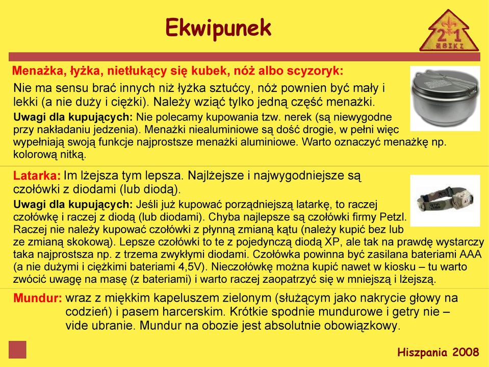 Menażki niealuminiowe są dość drogie, w pełni więc wypełniają swoją funkcje najprostsze menażki aluminiowe. Warto oznaczyć menażkę np. kolorową nitką. Latarka: Im lżejsza tym lepsza.