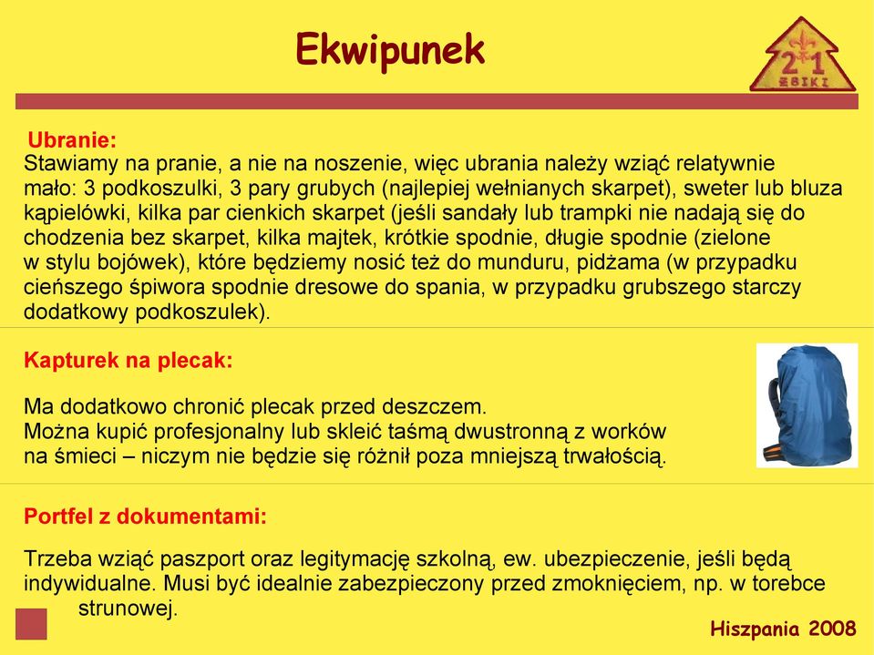 pidżama (w przypadku cieńszego śpiwora spodnie dresowe do spania, w przypadku grubszego starczy dodatkowy podkoszulek). Kapturek na plecak: Ma dodatkowo chronić plecak przed deszczem.