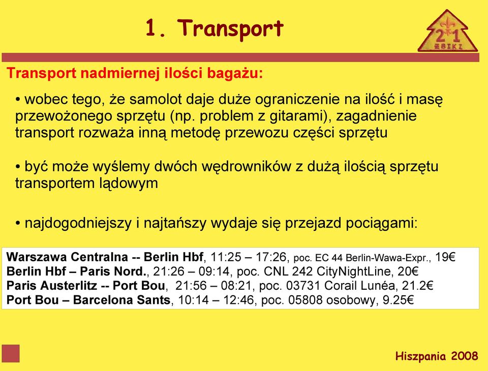 lądowym najdogodniejszy i najtańszy wydaje się przejazd pociągami: Warszawa Centralna -- Berlin Hbf, 11:25 17:26, poc. EC 44 Berlin-Wawa-Expr.
