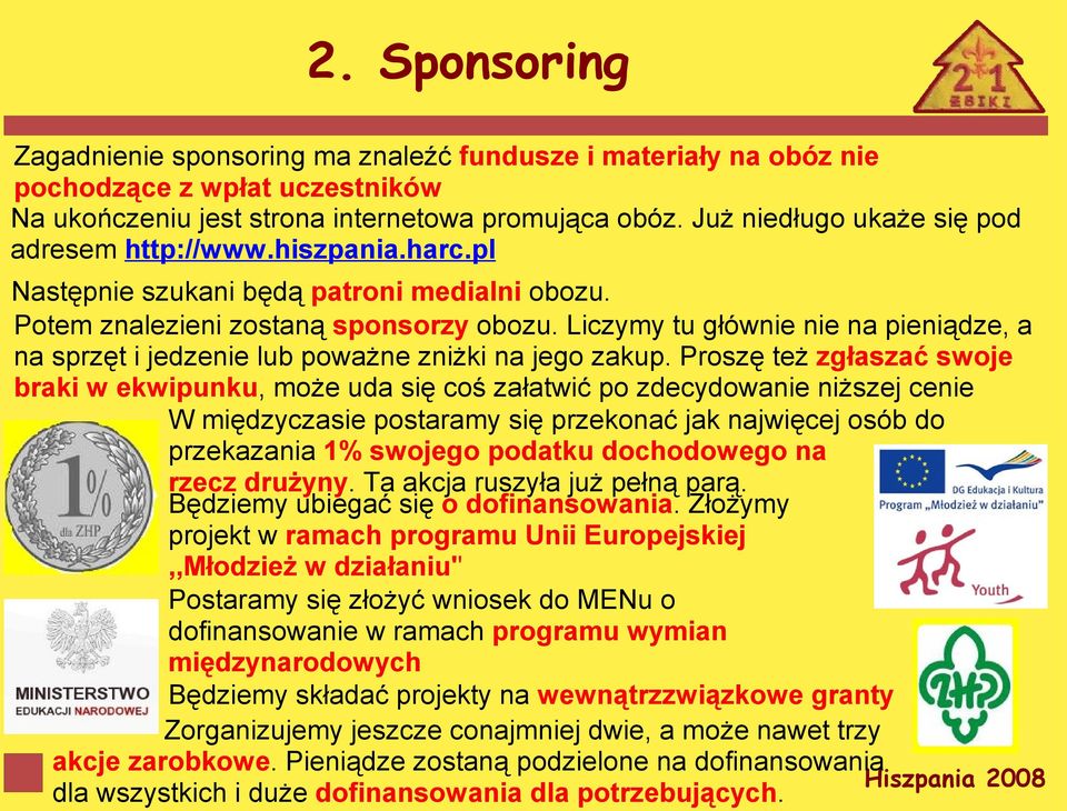 Liczymy tu głównie nie na pieniądze, a na sprzęt i jedzenie lub poważne zniżki na jego zakup.