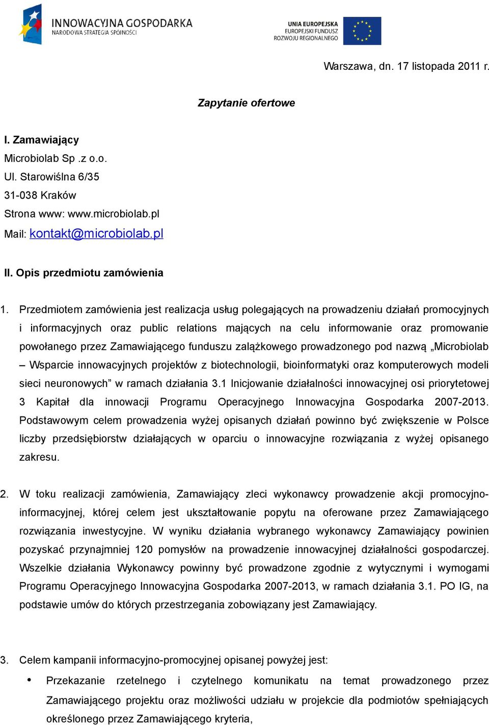 Przedmiotem zamówienia jest realizacja usług polegających na prowadzeniu działań promocyjnych i informacyjnych oraz public relations mających na celu informowanie oraz promowanie powołanego przez