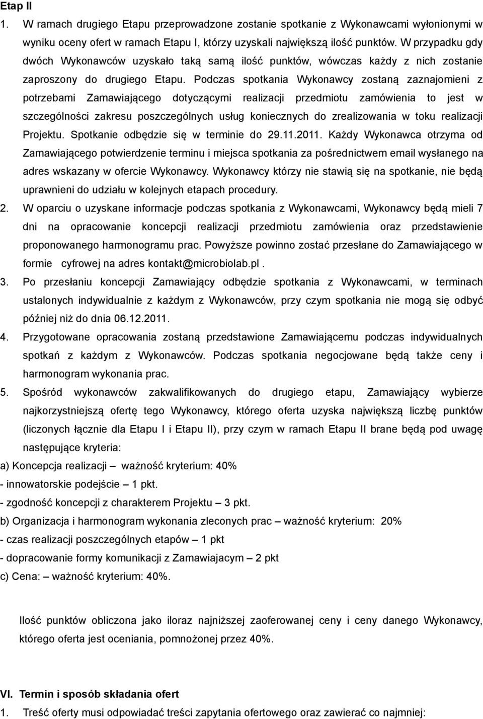 Podczas spotkania Wykonawcy zostaną zaznajomieni z potrzebami Zamawiającego dotyczącymi realizacji przedmiotu zamówienia to jest w szczególności zakresu poszczególnych usług koniecznych do