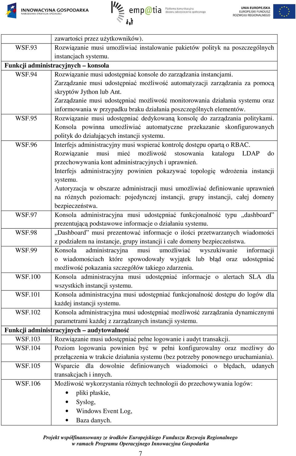 Zarządzanie musi udostępniać moŝliwość monitorowania działania systemu oraz informowania w przypadku braku działania poszczególnych elementów. WSF.