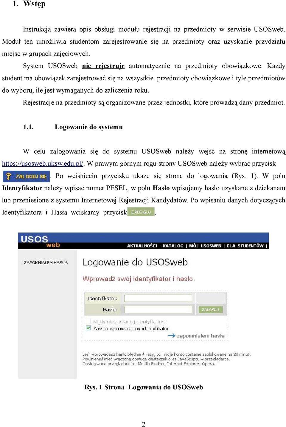 Każdy student ma obowiązek zarejestrować się na wszystkie przedmioty obowiązkowe i tyle przedmiotów do wyboru, ile jest wymaganych do zaliczenia roku.