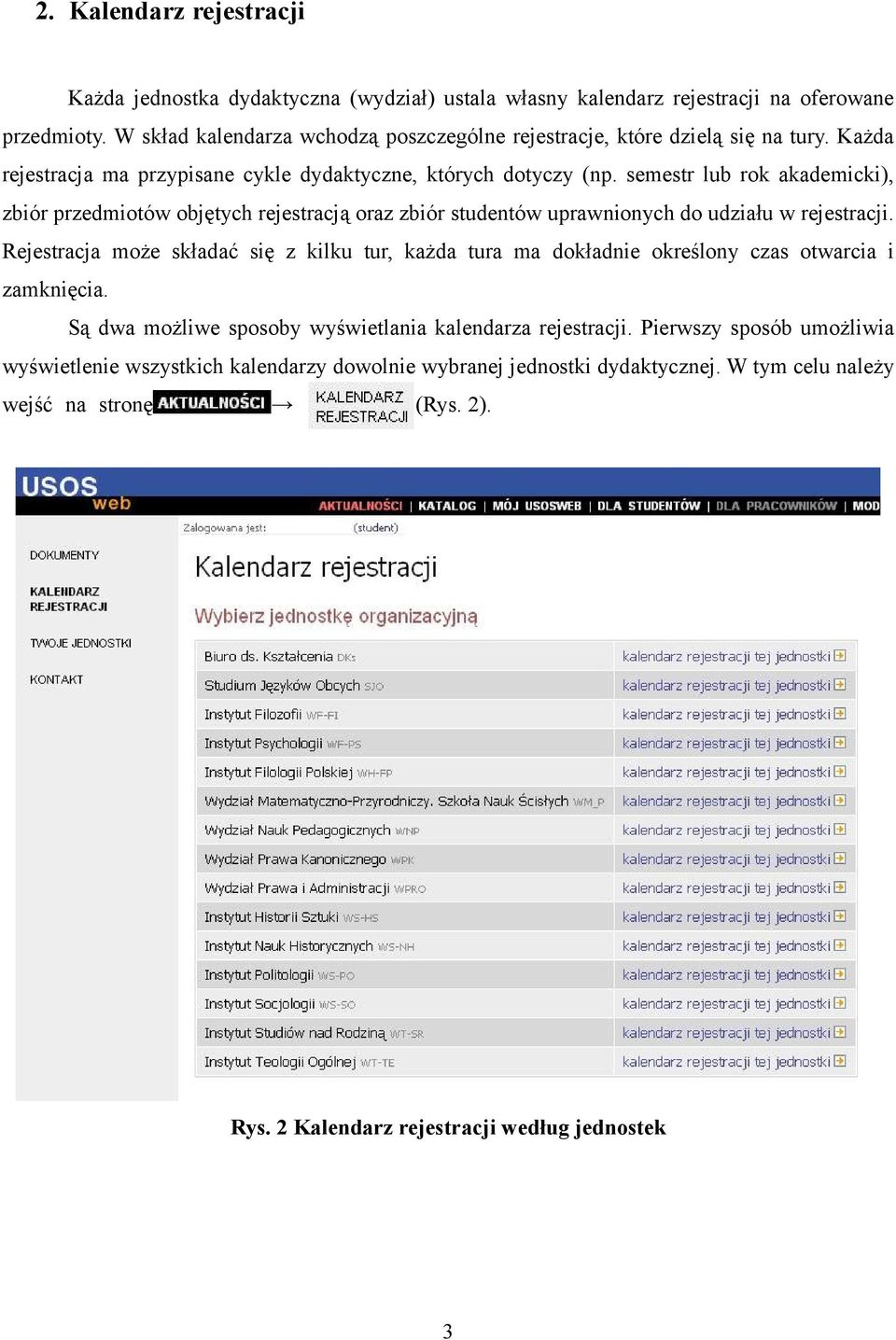 semestr lub rok akademicki), zbiór przedmiotów objętych rejestracją oraz zbiór studentów uprawnionych do udziału w rejestracji.