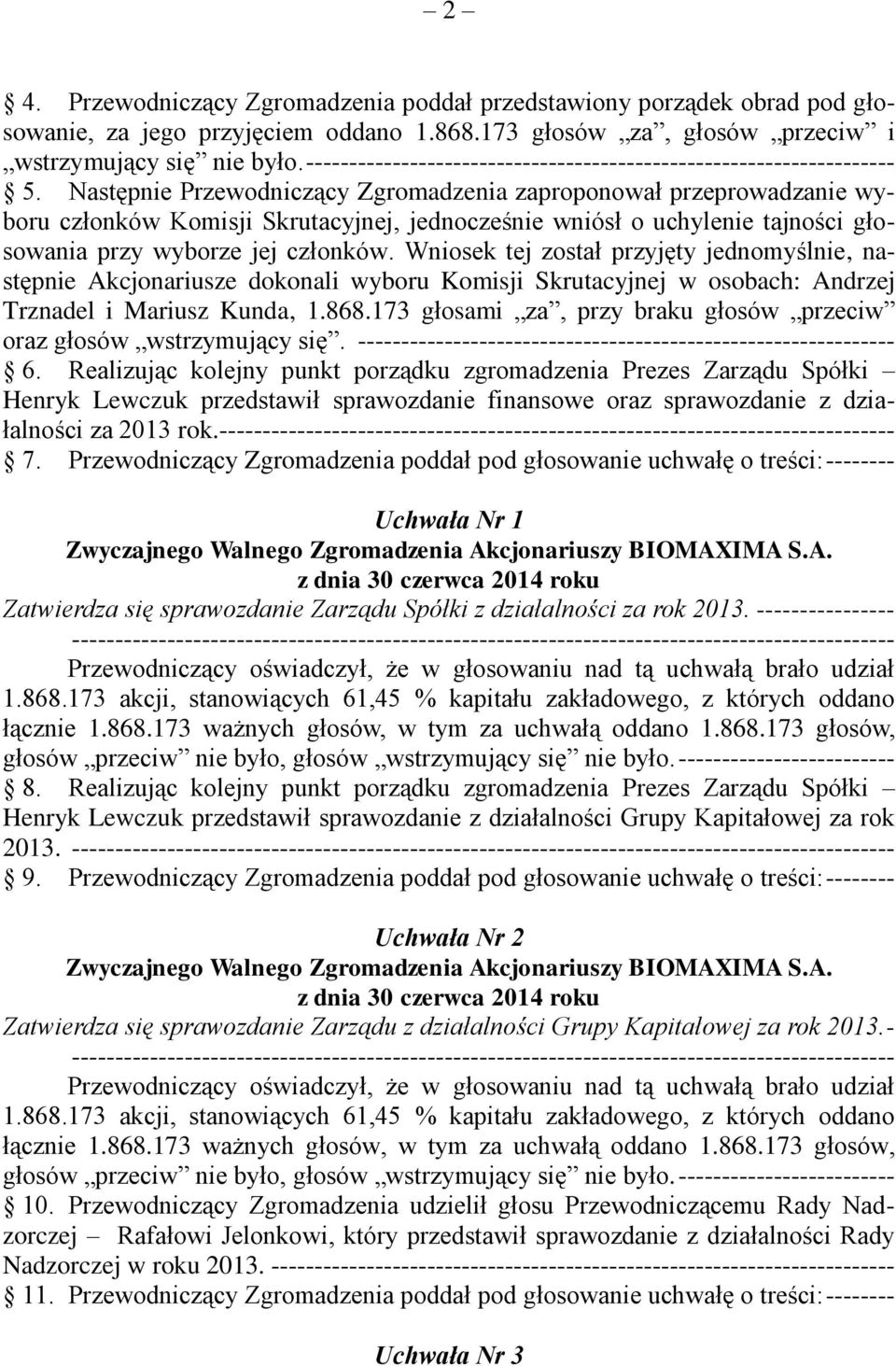 Następnie Przewodniczący Zgromadzenia zaproponował przeprowadzanie wyboru członków Komisji Skrutacyjnej, jednocześnie wniósł o uchylenie tajności głosowania przy wyborze jej członków.