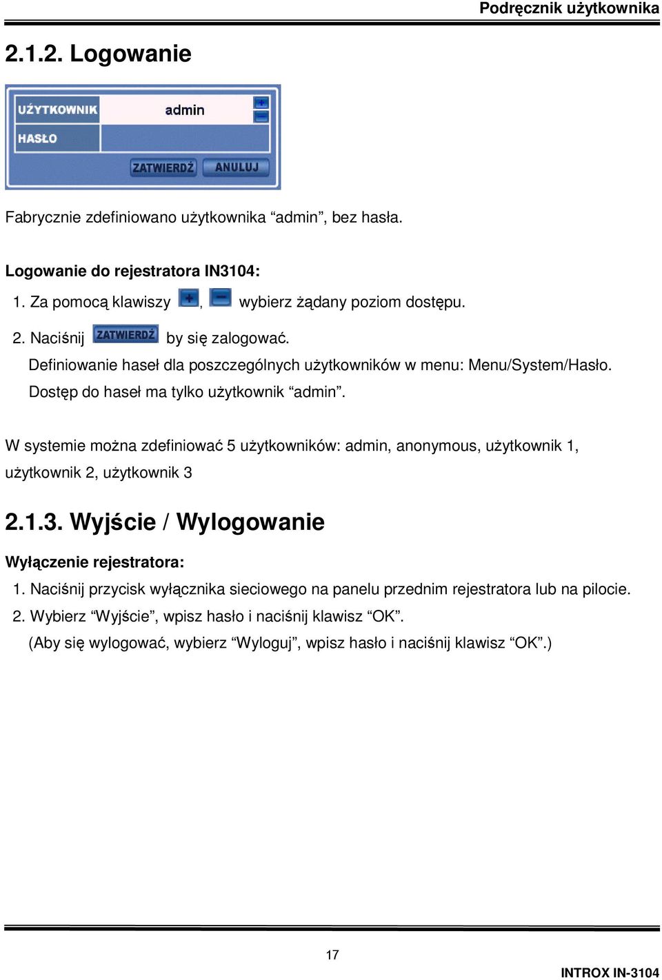 W systemie można zdefiniować 5 użytkowników: admin, anonymous, użytkownik 1, użytkownik 2, użytkownik 3 2.1.3. Wyjście / Wylogowanie Wyłączenie rejestratora: 1.