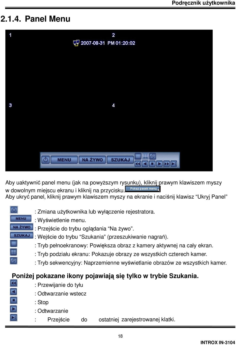 : Wejście do trybu Szukania (przeszukiwanie nagrań). : Tryb pełnoekranowy: Powiększa obraz z kamery aktywnej na cały ekran. : Tryb podziału ekranu: Pokazuje obrazy ze wszystkich czterech kamer.