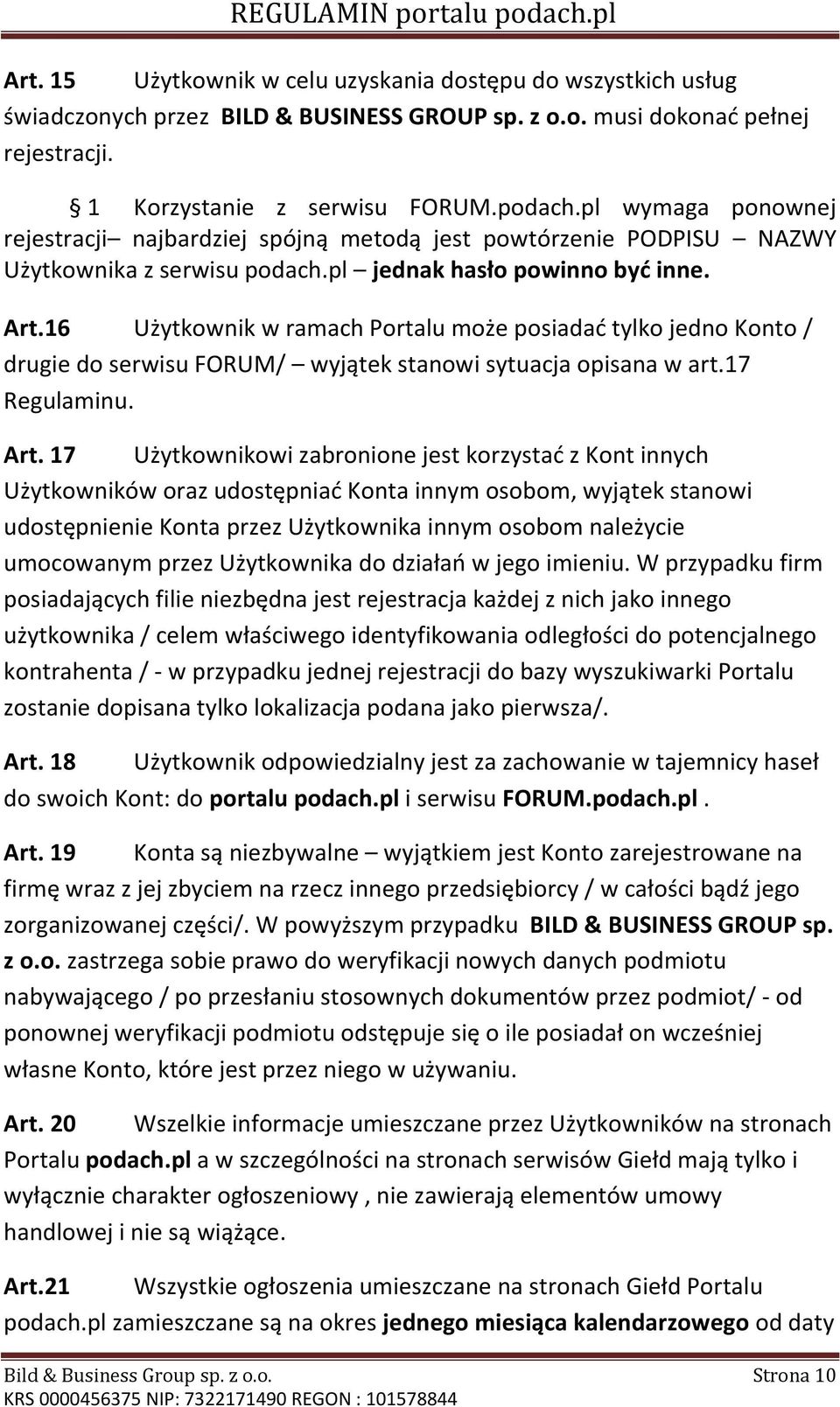 16 Użytkownik w ramach Portalu może posiadać tylko jedno Konto / drugie do serwisu FORUM/ wyjątek stanowi sytuacja opisana w art.17 Regulaminu. Art.