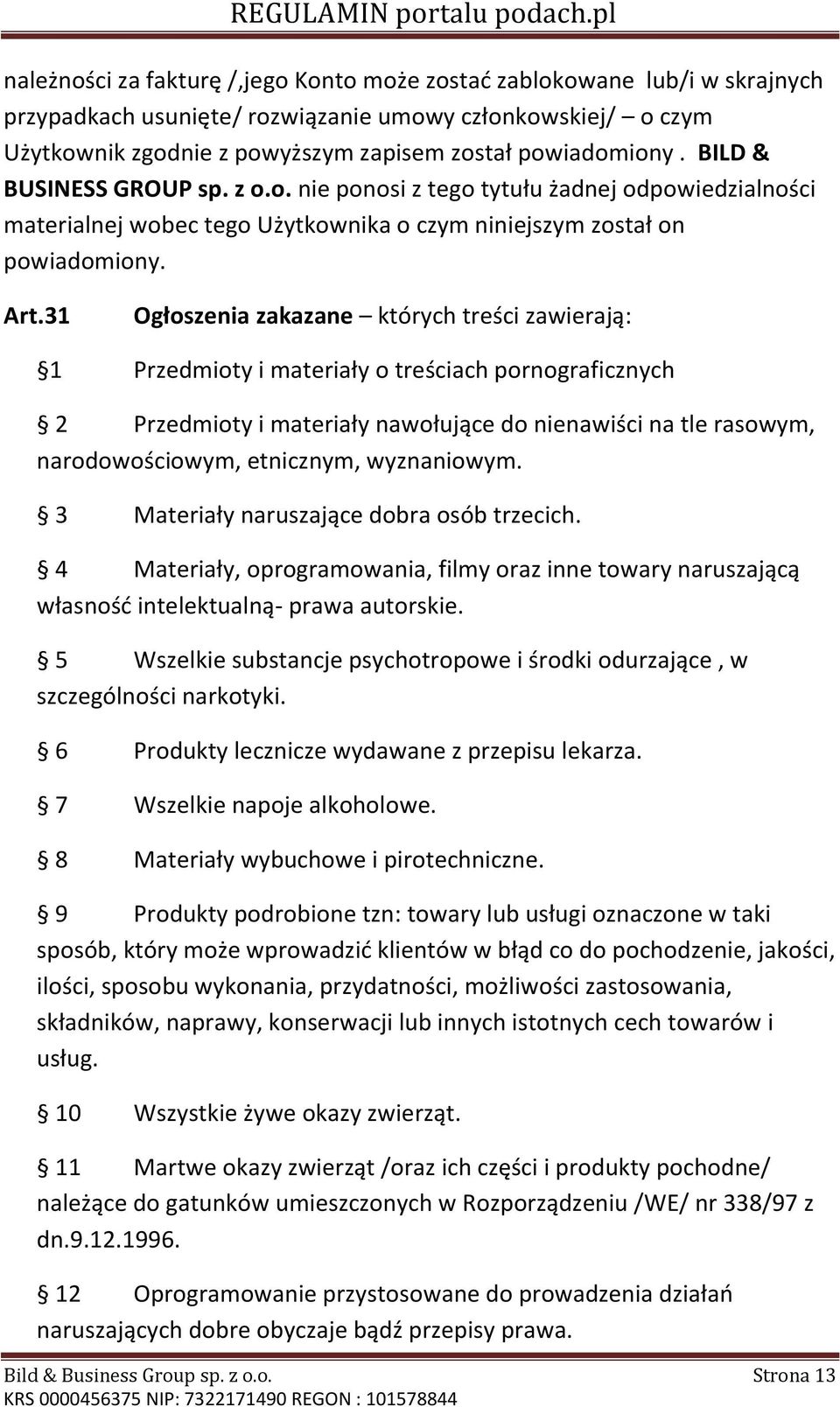 31 Ogłoszenia zakazane których treści zawierają: 1 Przedmioty i materiały o treściach pornograficznych 2 Przedmioty i materiały nawołujące do nienawiści na tle rasowym, narodowościowym, etnicznym,