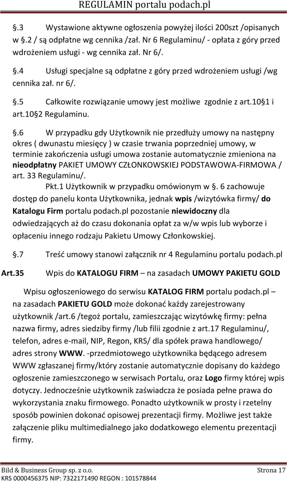 .6 W przypadku gdy Użytkownik nie przedłuży umowy na następny okres ( dwunastu miesięcy ) w czasie trwania poprzedniej umowy, w terminie zakończenia usługi umowa zostanie automatycznie zmieniona na