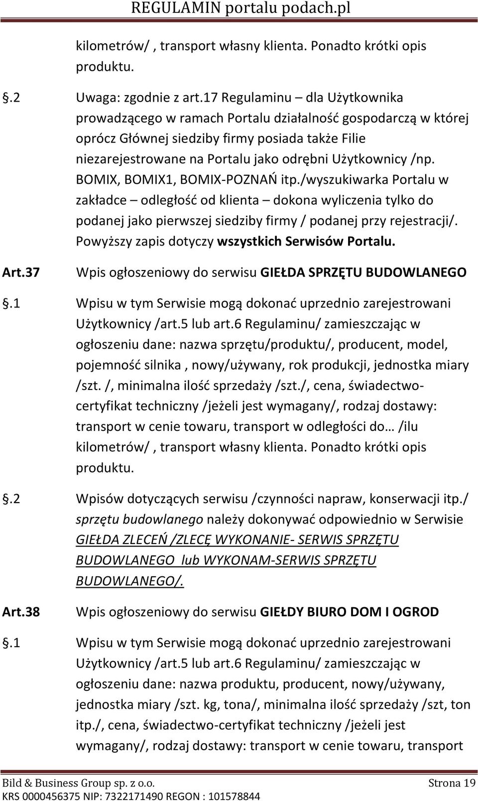 /np. BOMIX, BOMIX1, BOMIX-POZNAŃ itp./wyszukiwarka Portalu w zakładce odległość od klienta dokona wyliczenia tylko do podanej jako pierwszej siedziby firmy / podanej przy rejestracji/.