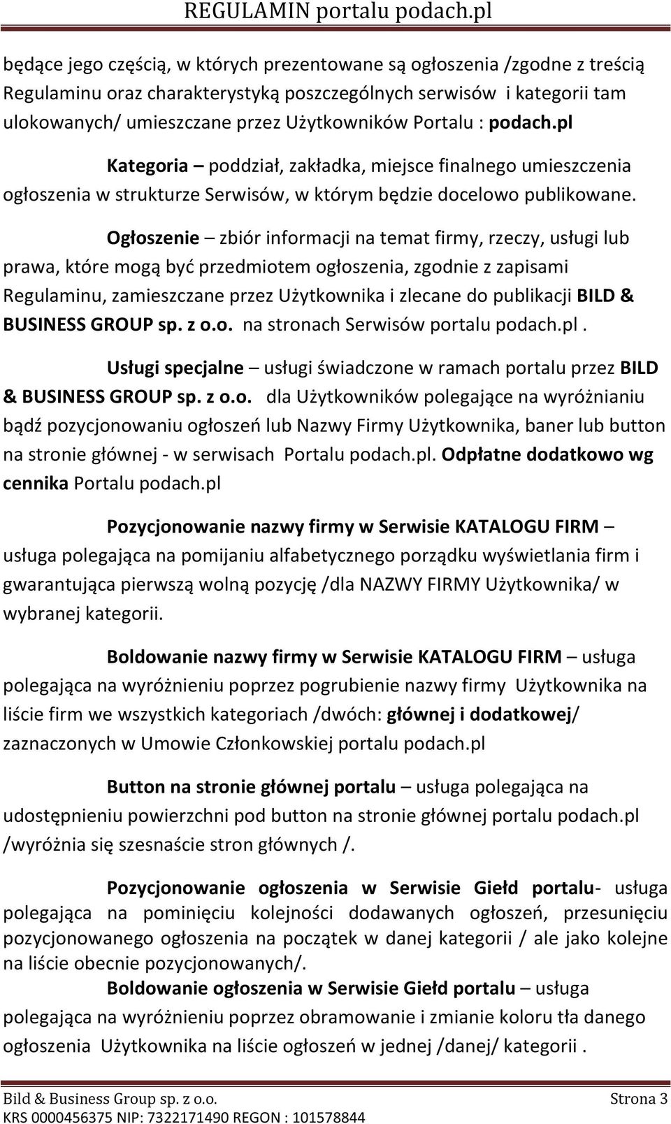 Ogłoszenie zbiór informacji na temat firmy, rzeczy, usługi lub prawa, które mogą być przedmiotem ogłoszenia, zgodnie z zapisami Regulaminu, zamieszczane przez Użytkownika i zlecane do publikacji BILD