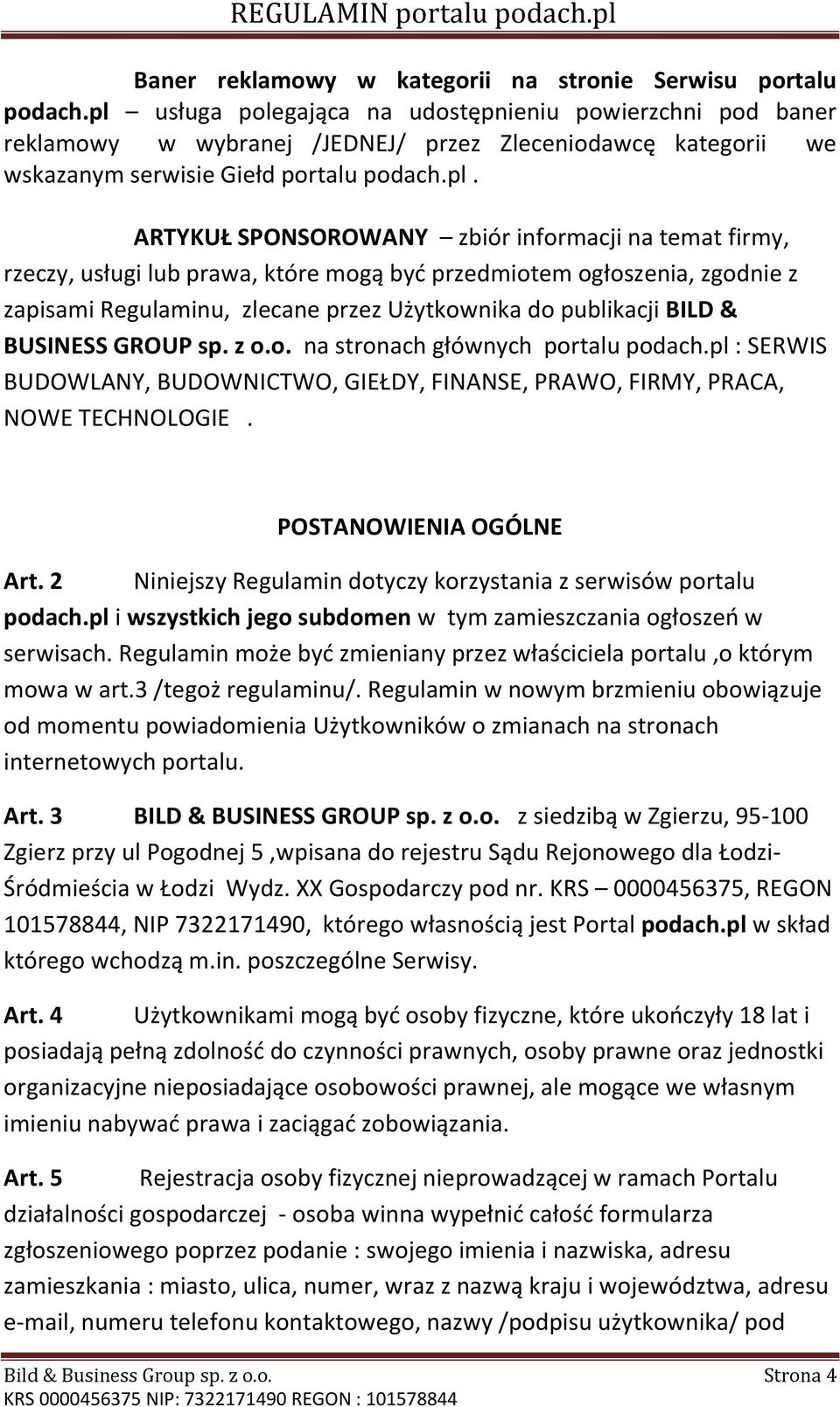 informacji na temat firmy, rzeczy, usługi lub prawa, które mogą być przedmiotem ogłoszenia, zgodnie z zapisami Regulaminu, zlecane przez Użytkownika do publikacji BILD & BUSINESS GROUP sp. z o.o. na stronach głównych portalu podach.