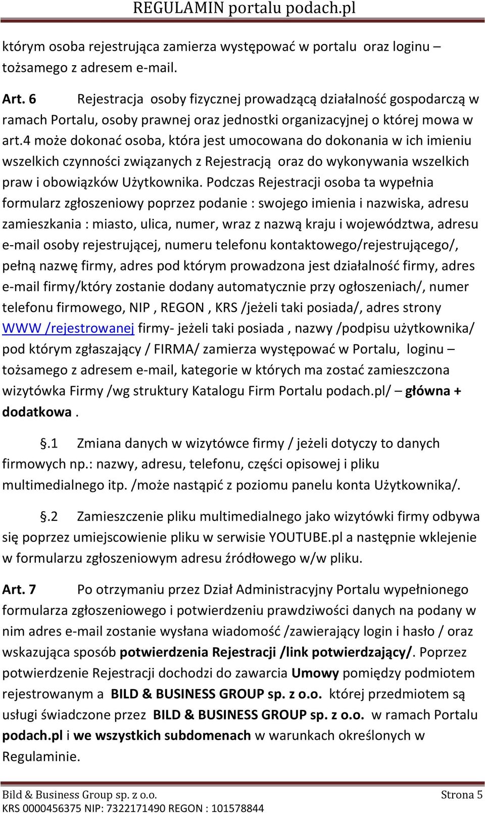 4 może dokonać osoba, która jest umocowana do dokonania w ich imieniu wszelkich czynności związanych z Rejestracją oraz do wykonywania wszelkich praw i obowiązków Użytkownika.