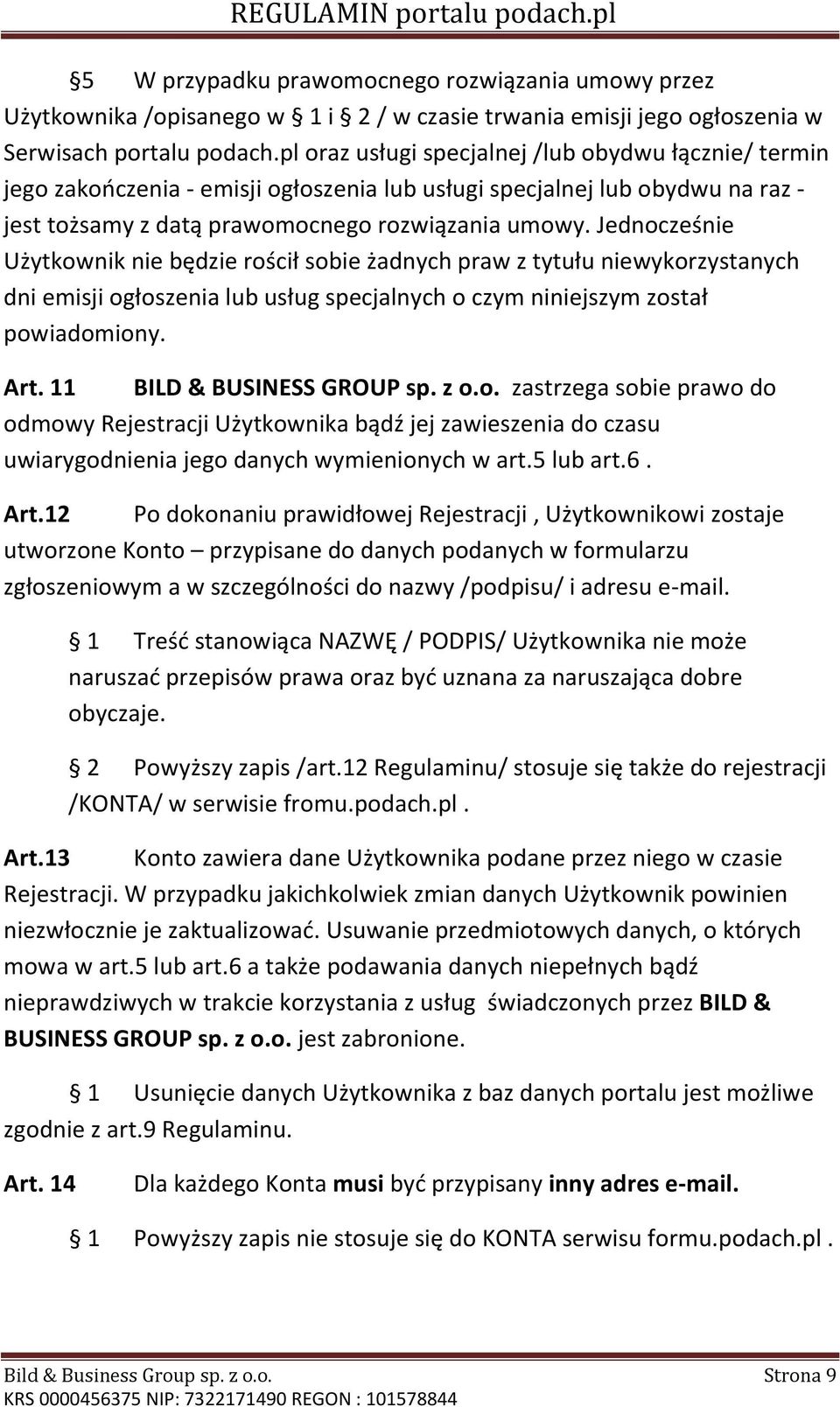 Jednocześnie Użytkownik nie będzie rościł sobie żadnych praw z tytułu niewykorzystanych dni emisji ogłoszenia lub usług specjalnych o czym niniejszym został powiadomiony. Art.