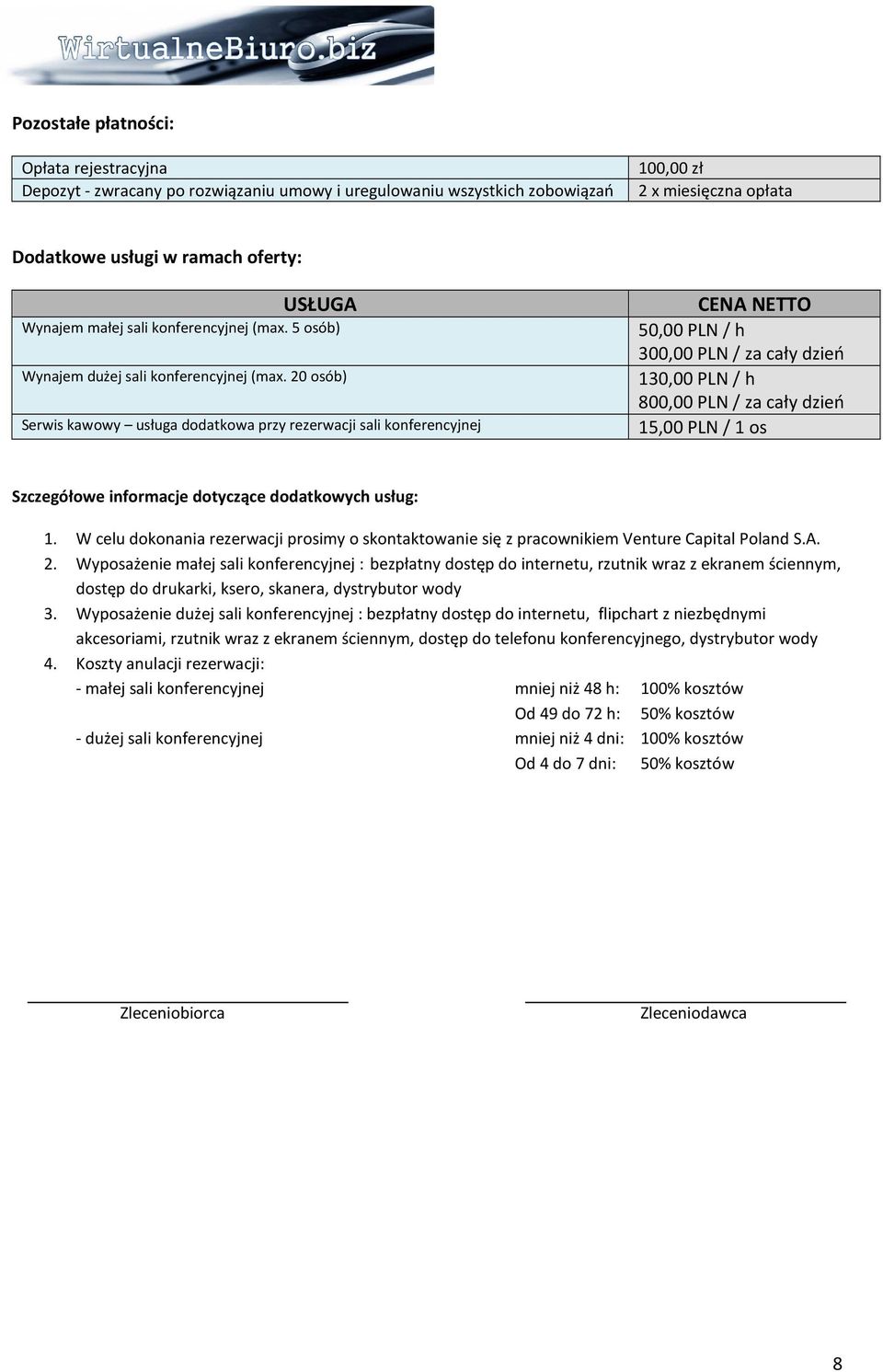 20 osób) Serwis kawowy usługa dodatkowa przy rezerwacji sali konferencyjnej CENA NETTO 50,00 PLN / h 300,00 PLN / za cały dzień 130,00 PLN / h 800,00 PLN / za cały dzień 15,00 PLN / 1 os Szczegółowe