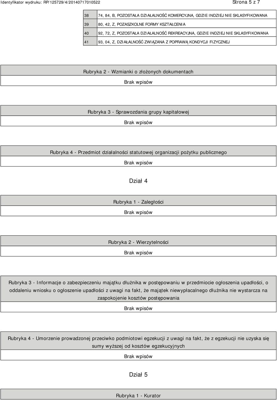 działalności statutowej organizacji pożytku publicznego Dział 4 Rubryka 1 - Zaległości Rubryka 2 - Wierzytelności Rubryka 3 - Informacje o zabezpieczeniu majątku dłużnika w postępowaniu w przedmiocie