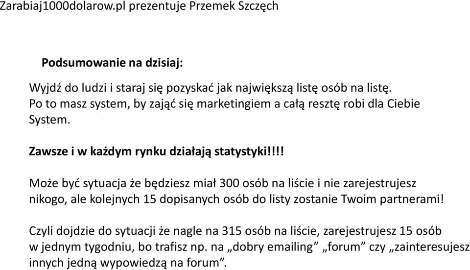 !!! Może być sytuacja że będziesz miał 300 osób na liście i nie zarejestrujesz nikogo, ale kolejnych 15 dopisanych osób do listy zostanie