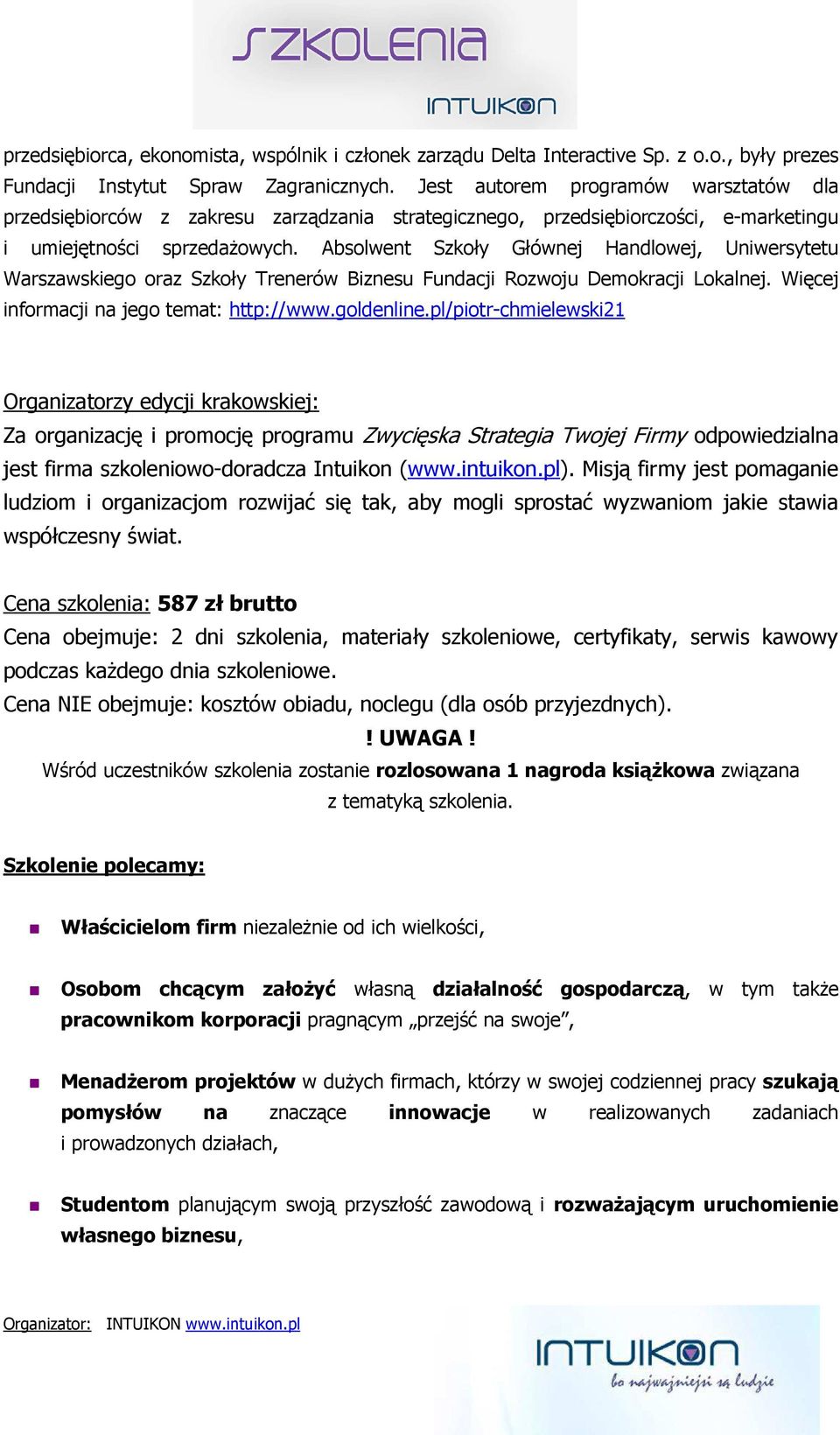 Absolwent Szkoły Głównej Handlowej, Uniwersytetu Warszawskiego oraz Szkoły Trenerów Biznesu Fundacji Rozwoju Demokracji Lokalnej. Więcej informacji na jego temat: http://www.goldenline.