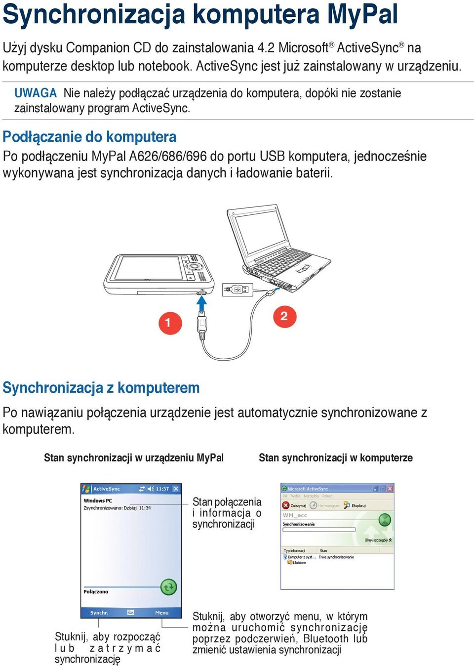 Podłączanie do komputera Po podłączeniu MyPal A626/686/696 do portu USB komputera, jednocześnie wykonywana jest synchronizacja danych i ładowanie baterii.