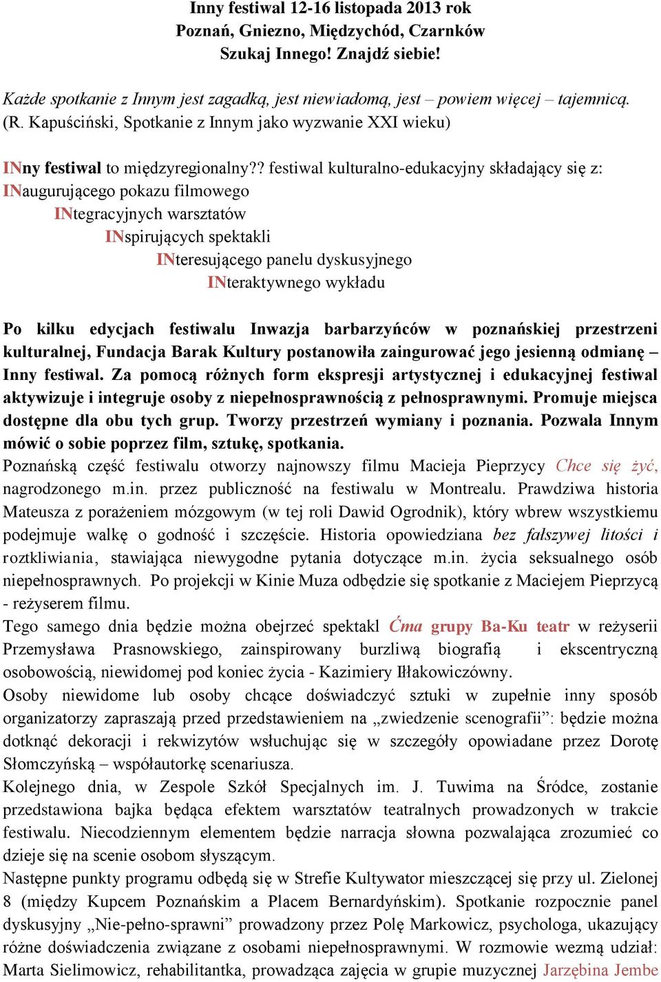 ? festiwal kulturalno-edukacyjny składający się z: INaugurującego pokazu filmowego INtegracyjnych warsztatów INspirujących spektakli INteresującego panelu dyskusyjnego INteraktywnego wykładu Po kilku