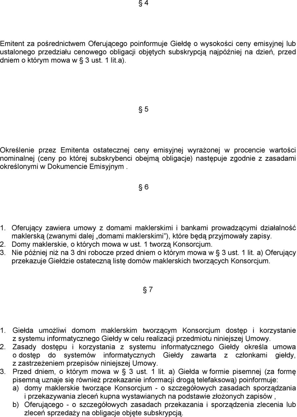 5 Określenie przez Emitenta ostatecznej ceny emisyjnej wyrażonej w procencie wartości nominalnej (ceny po której subskrybenci obejmą obligacje) następuje zgodnie z zasadami określonymi w Dokumencie