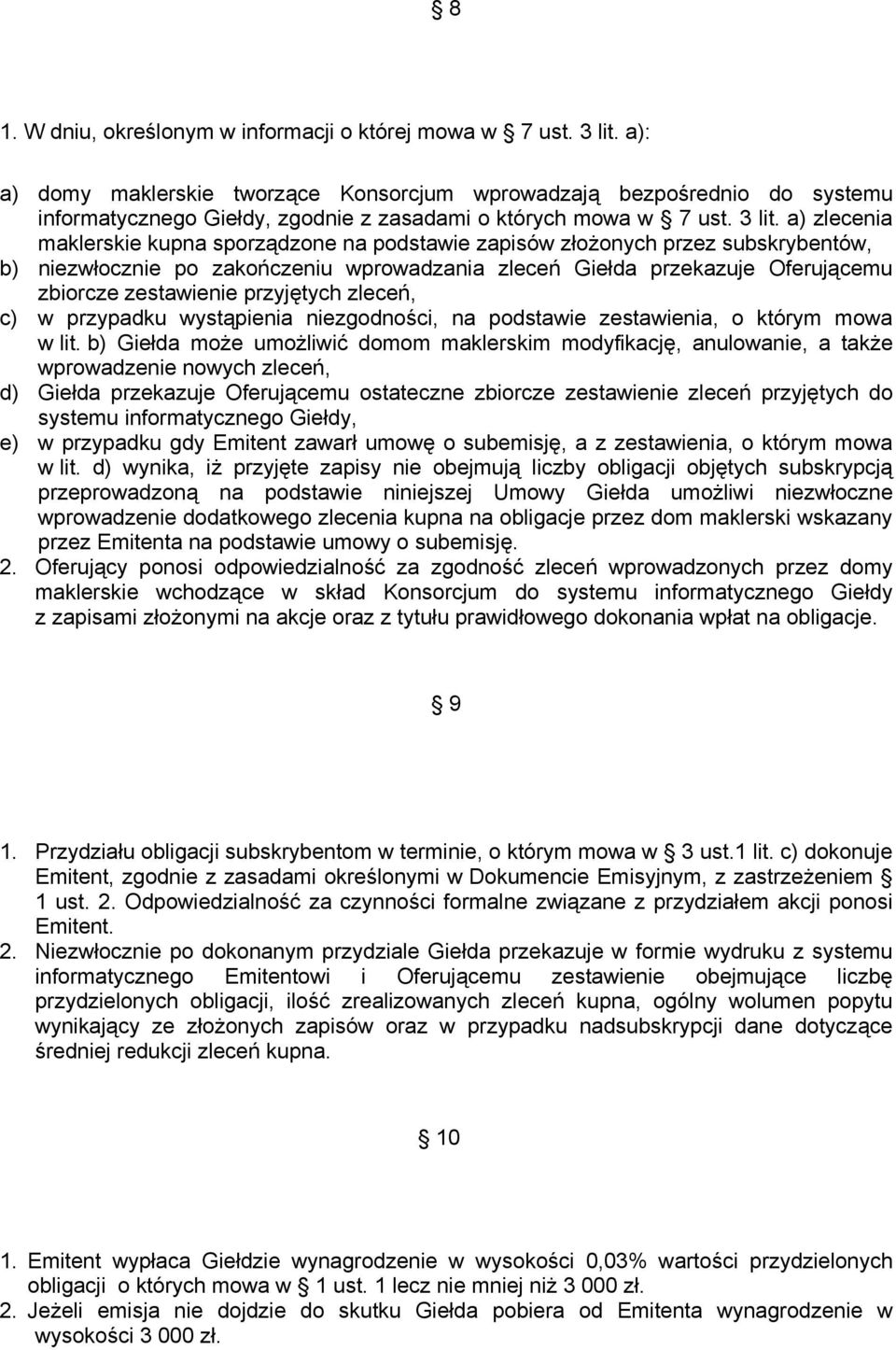 a) zlecenia maklerskie kupna sporządzone na podstawie zapisów złożonych przez subskrybentów, b) niezwłocznie po zakończeniu wprowadzania zleceń Giełda przekazuje Oferującemu zbiorcze zestawienie