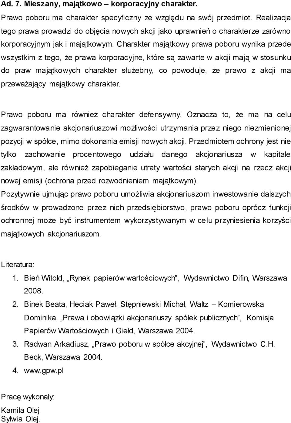 Charakter majątkowy prawa poboru wynika przede wszystkim z tego, że prawa korporacyjne, które są zawarte w akcji mają w stosunku do praw majątkowych charakter służebny, co powoduje, że prawo z akcji