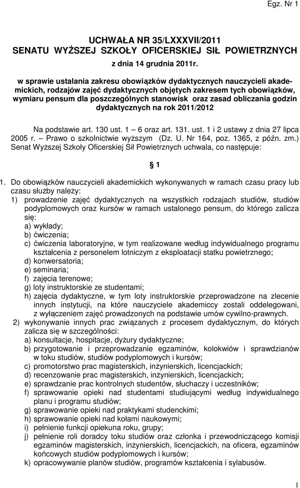 obliczania godzin dydaktycznych na rok 2011/2012 Na podstawie art. 130 ust. 1 6 oraz art. 131. ust. 1 i 2 ustawy z dnia 27 lipca 2005 r. Prawo o szkolnictwie wyższym (Dz. U. Nr 164, poz. 1365, z późn.