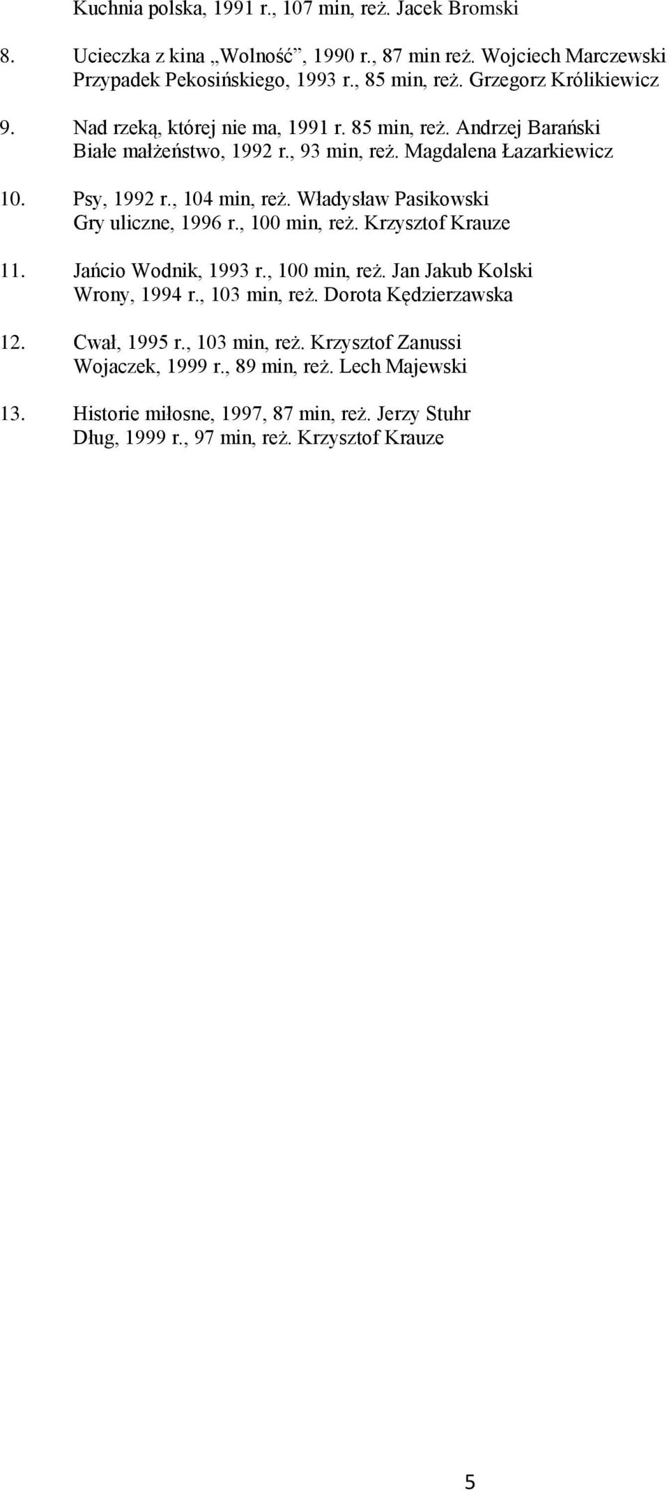 Władysław Pasikowski Gry uliczne, 1996 r., 100 min, reż. Krzysztof Krauze 11. Jańcio Wodnik, 1993 r., 100 min, reż. Jan Jakub Kolski Wrony, 1994 r., 103 min, reż.