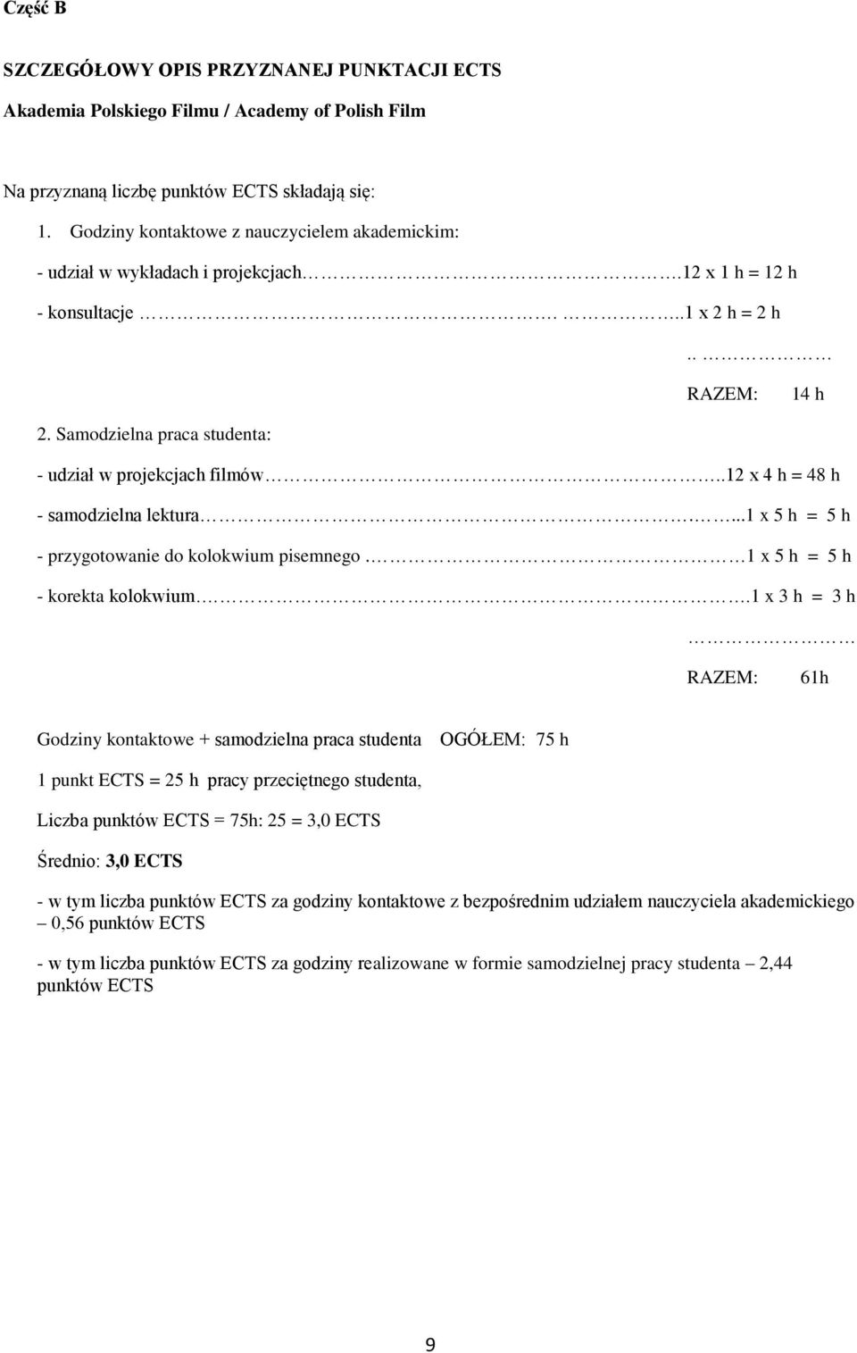 Samodzielna praca studenta: - udział w projekcjach filmów..12 x 4 h = 48 h - samodzielna lektura....1 x 5 h = 5 h - przygotowanie do kolokwium pisemnego. 1 x 5 h = 5 h - korekta kolokwium.