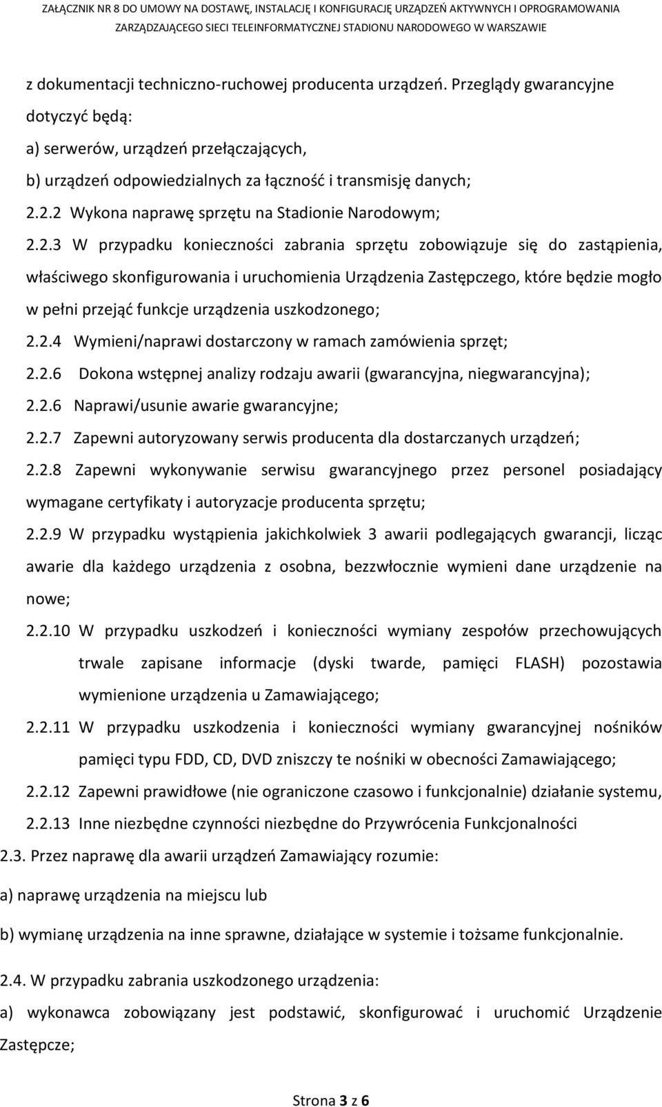 które będzie mogło w pełni przejąd funkcje urządzenia uszkodzonego; 2.2.4 Wymieni/naprawi dostarczony w ramach zamówienia sprzęt; 2.2.6 Dokona wstępnej analizy rodzaju awarii (gwarancyjna, niegwarancyjna); 2.