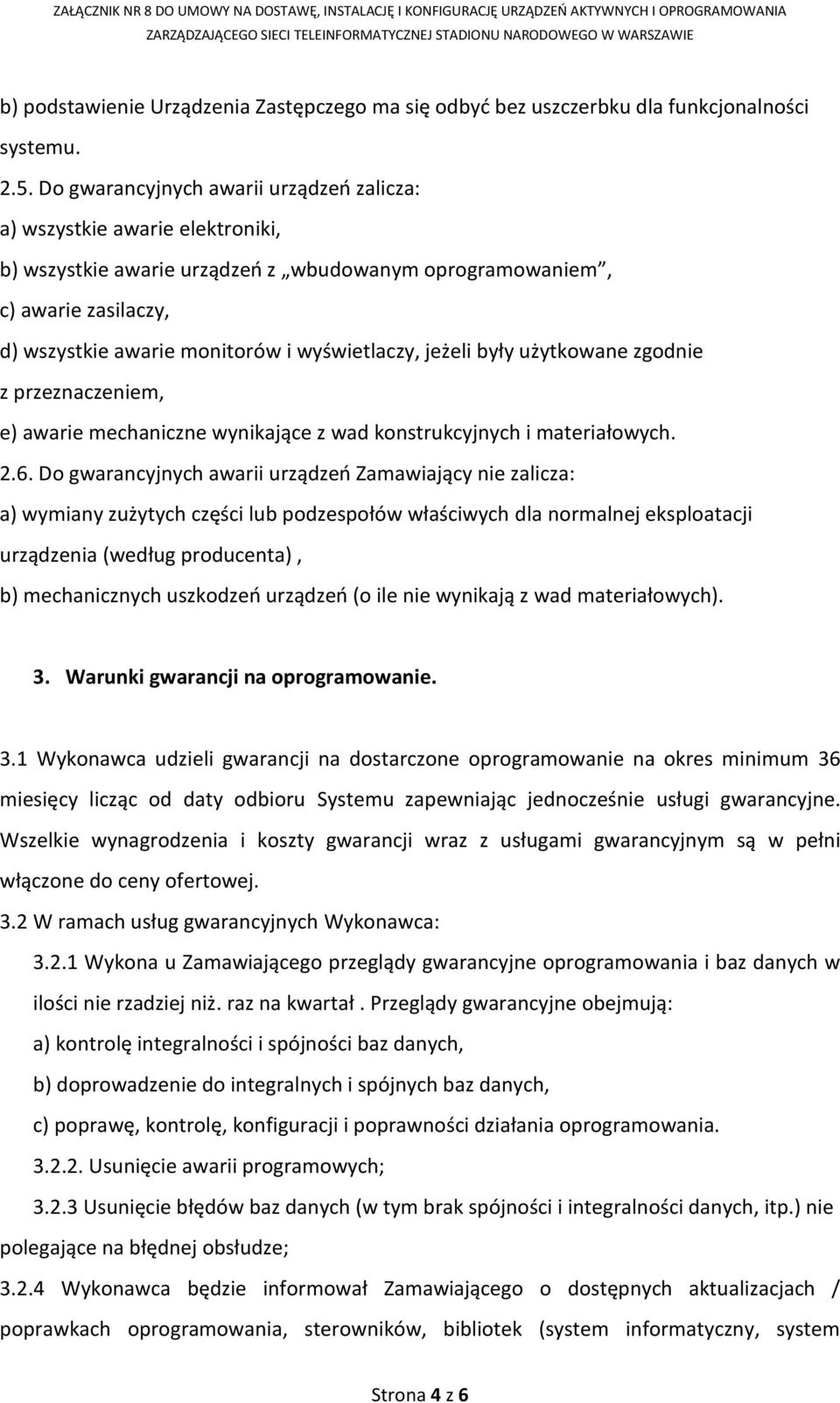 wyświetlaczy, jeżeli były użytkowane zgodnie z przeznaczeniem, e) awarie mechaniczne wynikające z wad konstrukcyjnych i materiałowych. 2.6.