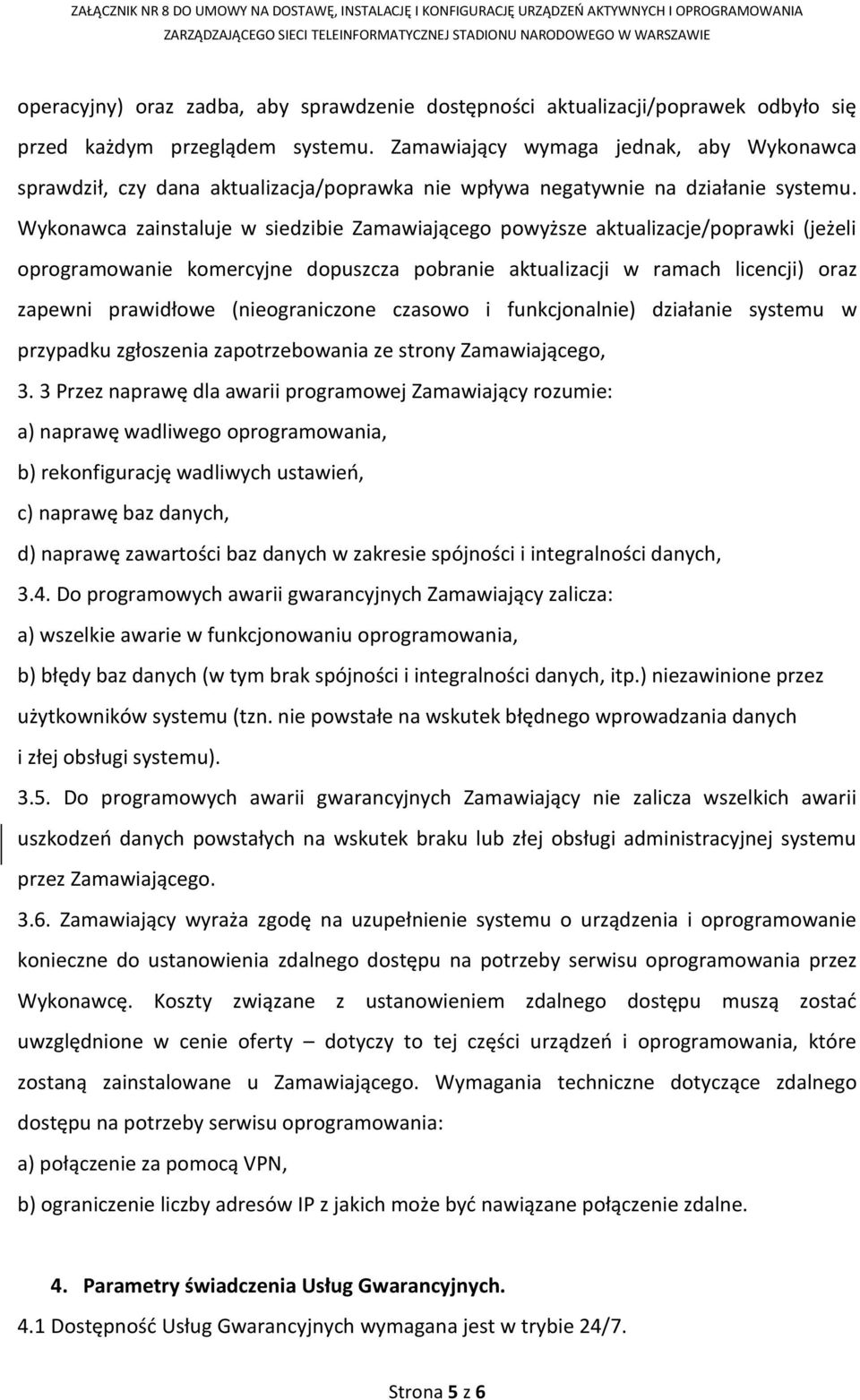 Wykonawca zainstaluje w siedzibie Zamawiającego powyższe aktualizacje/poprawki (jeżeli oprogramowanie komercyjne dopuszcza pobranie aktualizacji w ramach licencji) oraz zapewni prawidłowe