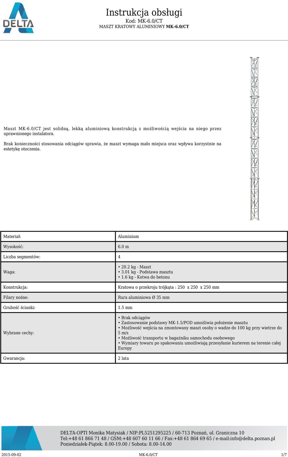 0 m Liczba segmentów: 4 Waga: Konstrukcja: Filary nośne: Grubość ścianki: Wybrane cechy: Gwarancja: 20.2 kg - Maszt 3.01 kg - Podstawa masztu 1.