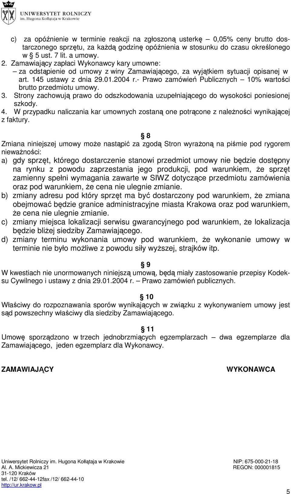 - Prawo zamówień Publicznych 10% wartości brutto przedmiotu umowy. 3. Strony zachowują prawo do odszkodowania uzupełniającego do wysokości poniesionej szkody. 4.