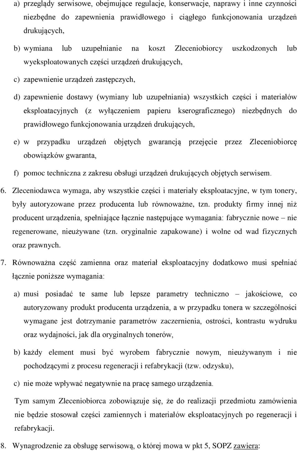 materiałów eksploatacyjnych (z wyłączeniem papieru kserograficznego) niezbędnych do prawidłowego funkcjonowania urządzeń drukujących, e) w przypadku urządzeń objętych gwarancją przejęcie przez