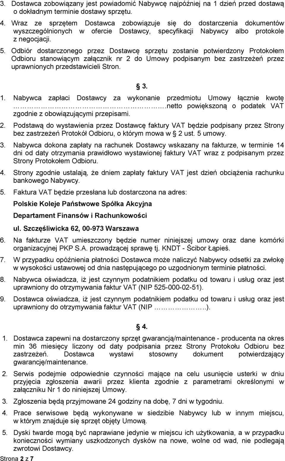 Odbiór dostarczonego przez Dostawcę sprzętu zostanie potwierdzony Protokołem Odbioru stanowiącym załącznik nr 2 do Umowy podpisanym bez zastrzeżeń przez uprawnionych przedstawicieli Stron. 3. 1.